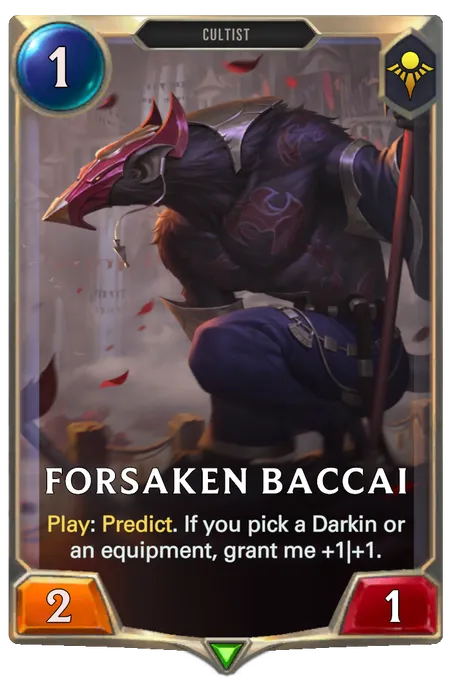 Forsaken Baccai. Play: Predict. If you pick a Darkin or an equipment, grant me +1|+1.