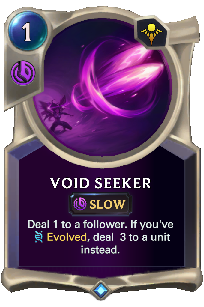 Void Seeker. Deal 1 to a follower. If you've Evolved, deal 3 to a unit instead.