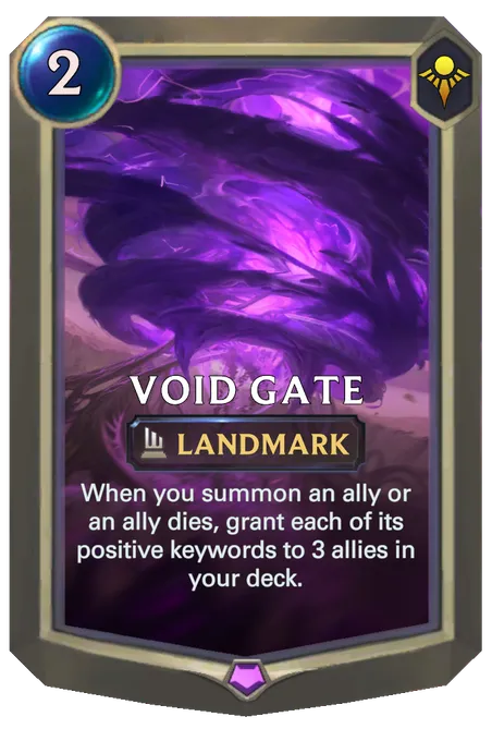 Void Gate. When you summon an ally or an ally dies, grant each of its positive keywords to 3 allies in your deck.