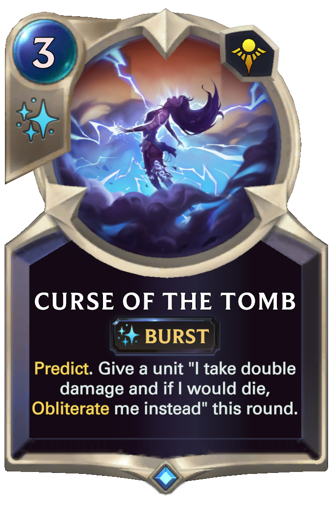 Curse of the Tomb. Predict. Give a unit "I take double damage and if I would die, Obliterate me instead" this round.