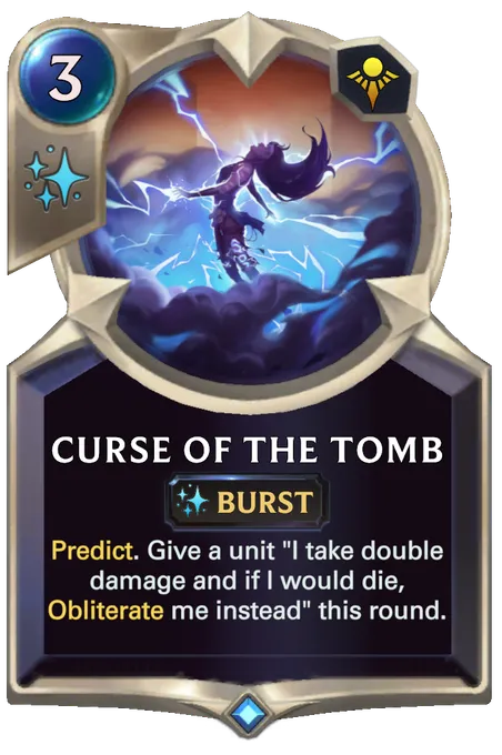 Curse of the Tomb. Predict. Give a unit "I take double damage and if I would die, Obliterate me instead" this round.