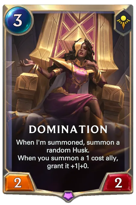 Domination. When I'm summoned, summon a random Husk. When you summon a 1 cost ally, grant it +1|+0.