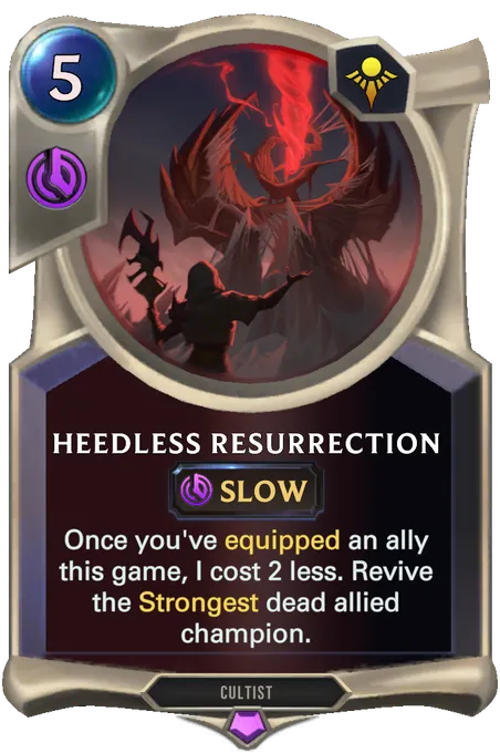 Heedless Resurrection. Once you've equipped an ally this game, I cost 2 less. Revive the Strongest dead allied champion.
