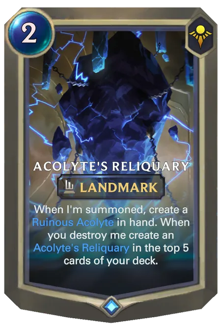 Acolyte's Reliquary. When I'm summoned, create a Ruinous Acolyte in hand. When you destroy me create an Acolyte's Reliquary in the top 5 cards of your deck.