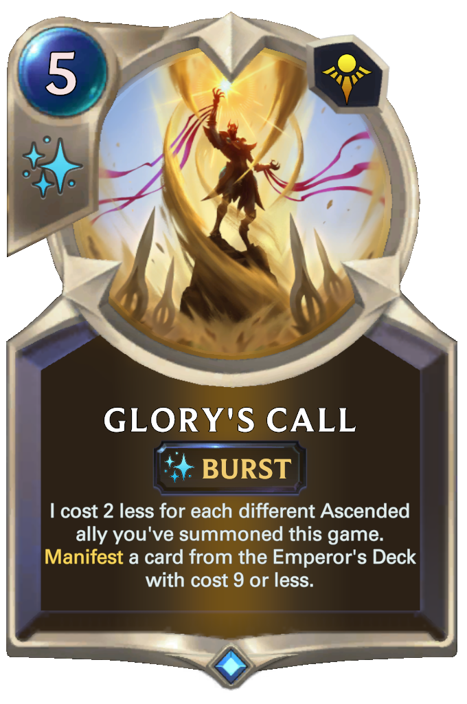 Glory's Call. I cost 2 less for each different Ascended ally you've summoned this game. Manifest a card from the Emperor's Deck with cost 9 or less.