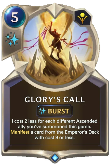 Glory's Call. I cost 2 less for each different Ascended ally you've summoned this game. Manifest a card from the Emperor's Deck with cost 9 or less.
