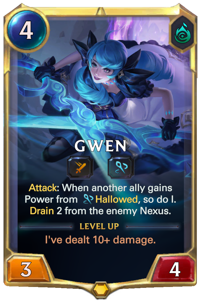 Gwen. Attack: When another ally gains Power from Hallowed, so do I. Drain 2 from the enemy Nexus. Level up: I've dealt 10+ damage.