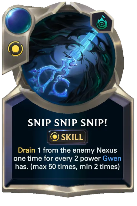 Snip Snip Snip!. Drain 1 from the enemy Nexus one time for every 2 power Gwen has. (max 50 times, min 2 times)