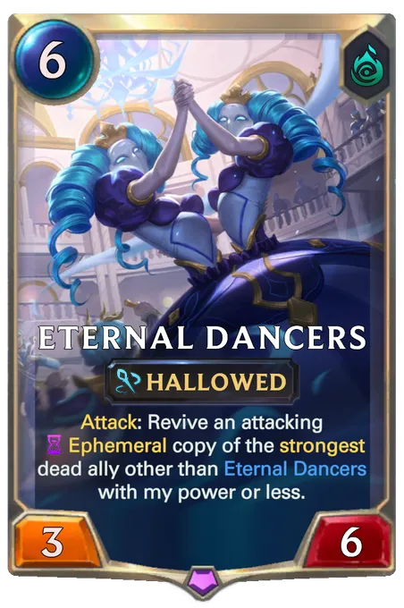 Eternal Dancers. Attack: Revive an attacking Ephemeral copy of the strongest dead ally other than Eternal Dancers with my power or less.