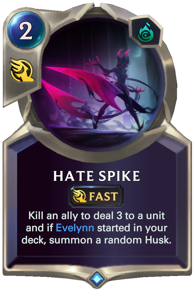 Hate Spike. Kill an ally to deal 3 to a unit and if Evelynn started in your deck, summon a random Husk.