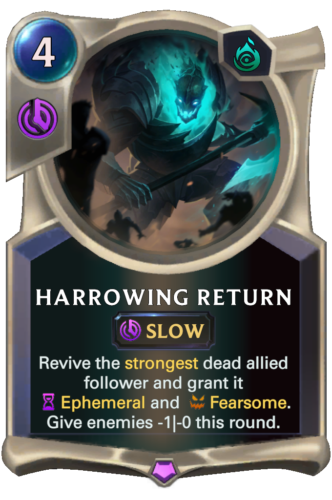 Harrowing Return. Revive the strongest dead allied follower and grant it Ephemeral and Fearsome. Give enemies -1|-0 this round.