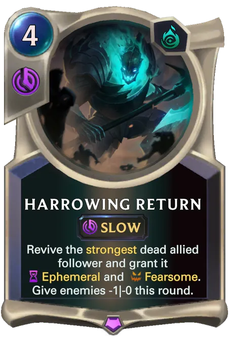 Harrowing Return. Revive the strongest dead allied follower and grant it Ephemeral and Fearsome. Give enemies -1|-0 this round.