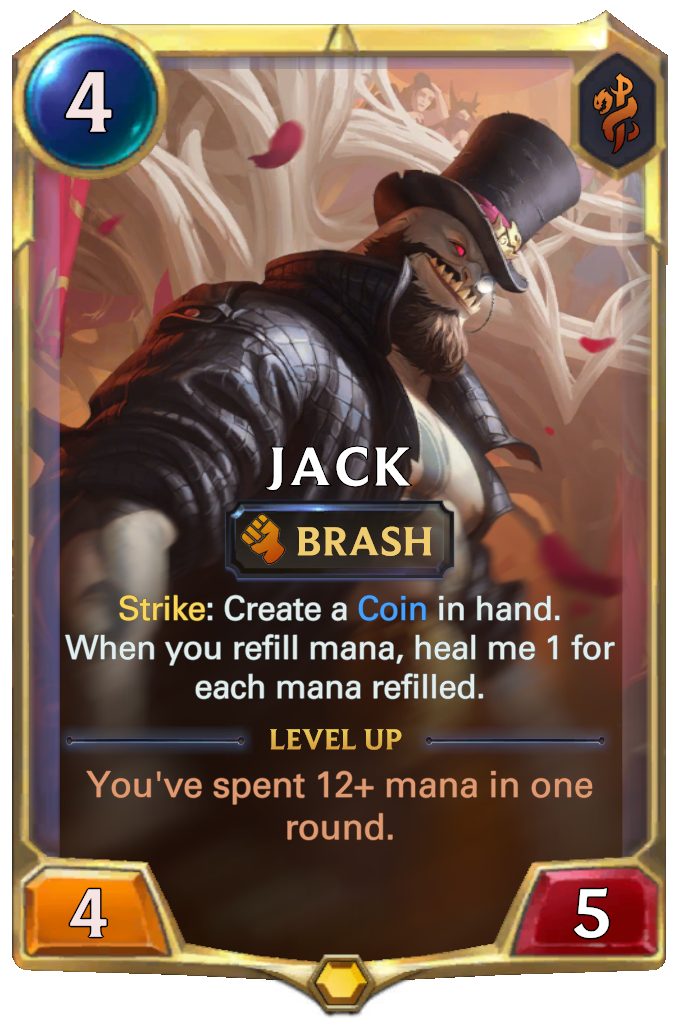 Jack. Strike: Create a Coin in hand. When you refill mana, heal me 1 for each mana refilled. Level up: You've spent 12+ mana in one round.
