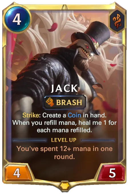 Jack. Strike: Create a Coin in hand. When you refill mana, heal me 1 for each mana refilled. Level up: You've spent 12+ mana in one round.
