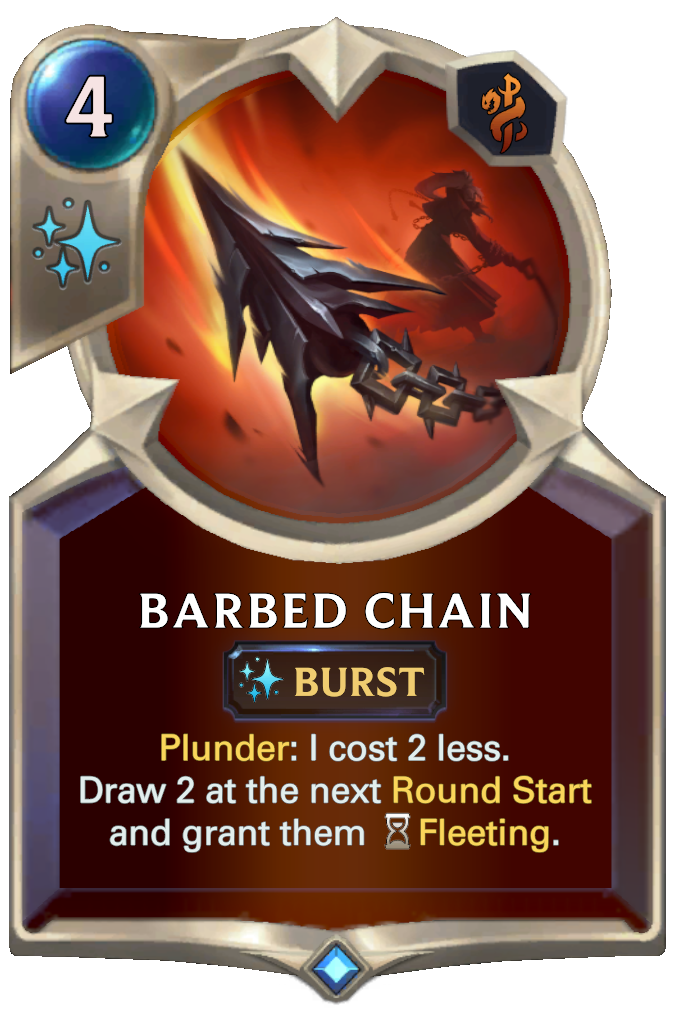 Barbed Chain. Plunder: I cost 2 less. Draw 2 at the next Round Start and grant them Fleeting.