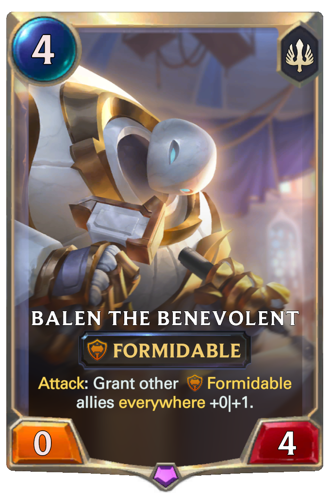 Balen the Benevolent. Attack: Grant other Formidable allies everywhere +0|+1.