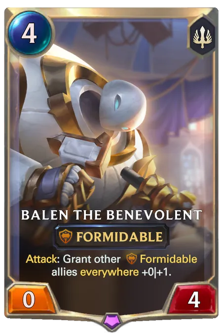 Balen the Benevolent. Attack: Grant other Formidable allies everywhere +0|+1.