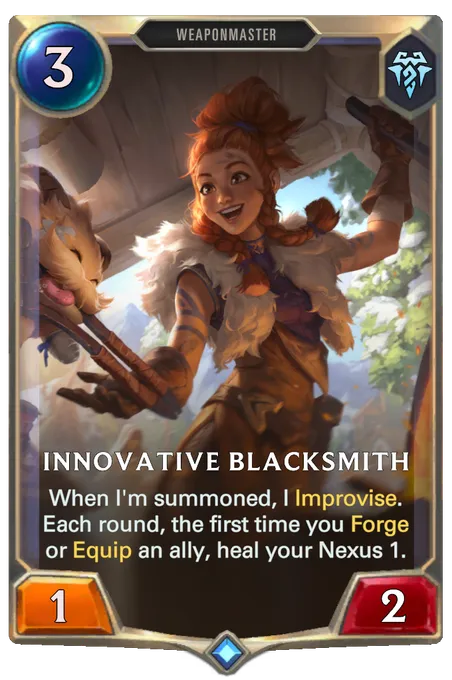 Innovative Blacksmith. When I'm summoned, I Improvise. Each round, the first time you Forge or Equip an ally, heal your Nexus 1.