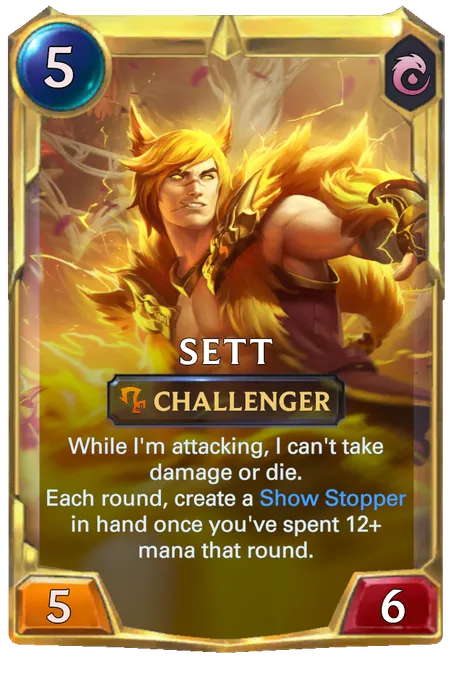 Sett. While I'm attacking, I can't take damage or die. Each round, create a Show Stopper in hand once you've spent 12+ mana that round.