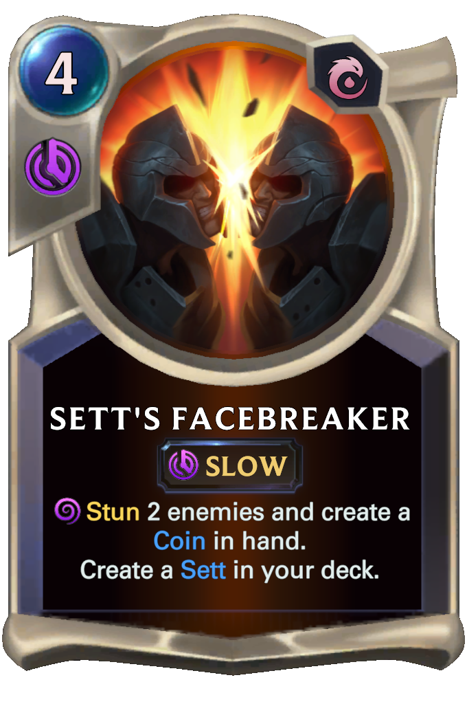 Sett's Facebreaker. Stun 2 enemies and create a Coin in hand. Create a Sett in your deck.