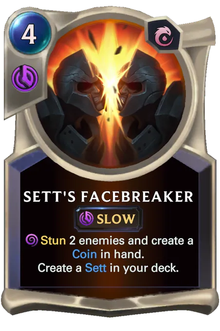 Sett's Facebreaker. Stun 2 enemies and create a Coin in hand. Create a Sett in your deck.