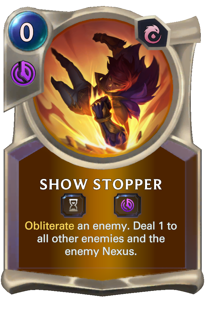 Show Stopper. Obliterate an enemy. Deal 1 to all other enemies and the enemy Nexus.