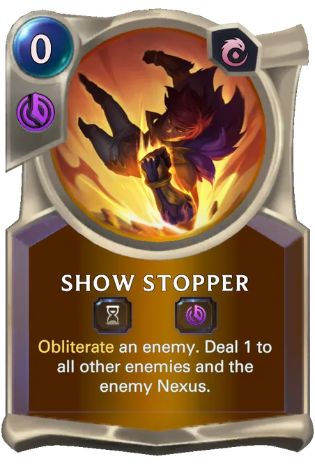 Show Stopper. Obliterate an enemy. Deal 1 to all other enemies and the enemy Nexus.