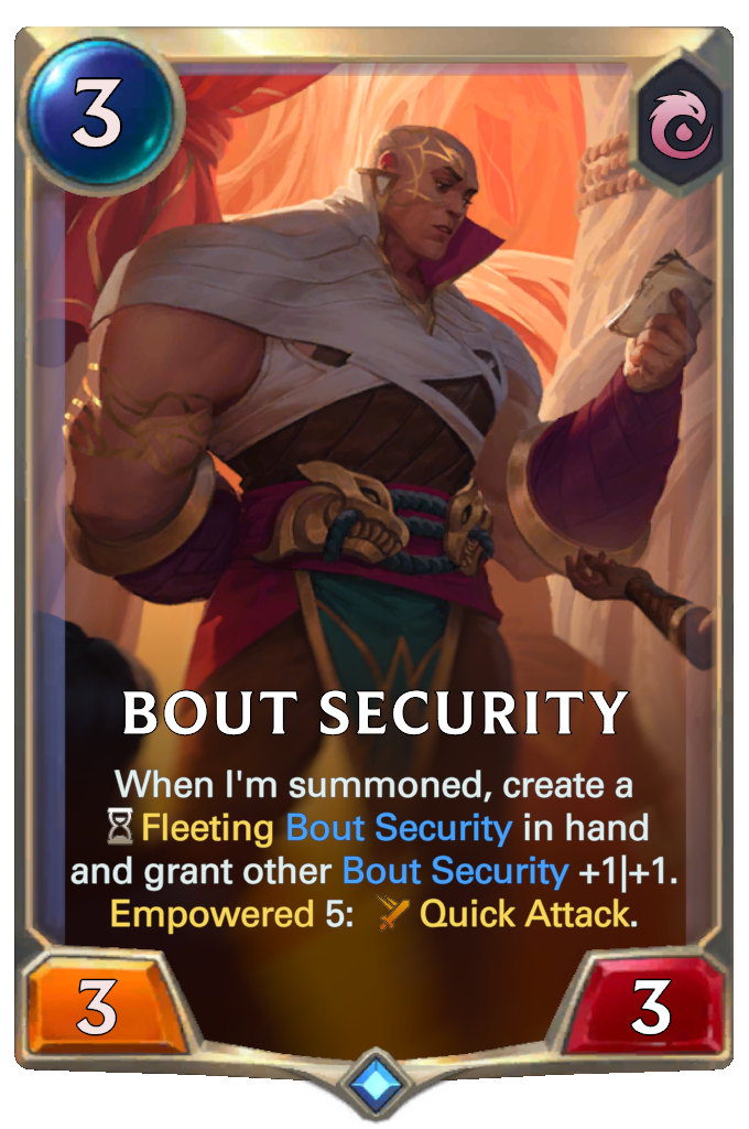 Bout Security. When I'm summoned, create a Fleeting Bout Security in hand and grant other Bout Security +1|+1. Empowered 5: Quick Attack.