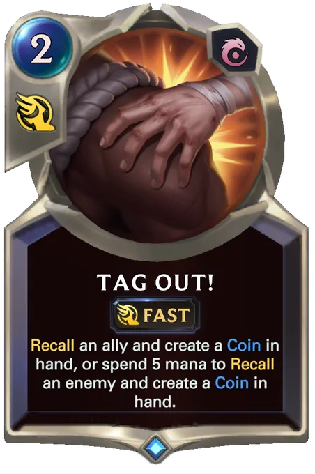 Tag Out!. Recall an ally and create a Coin in hand, or spend 5 mana to Recall an enemy and create a Coin in hand.