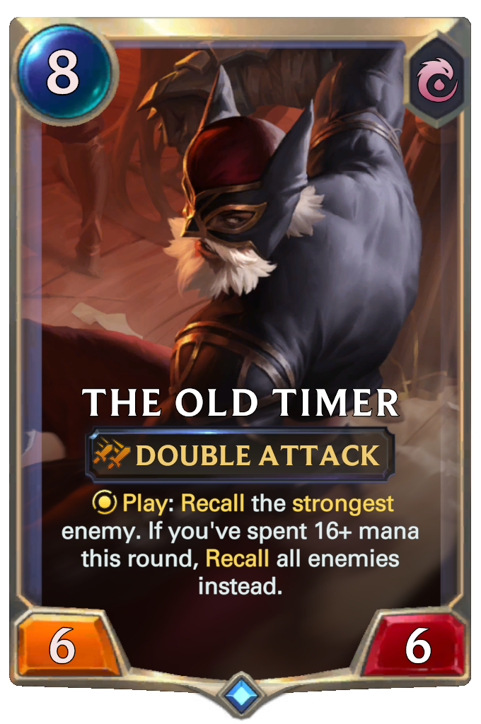 The Old Timer. Play: Recall the strongest enemy. If you've spent 16+ mana this round, Recall all enemies instead.