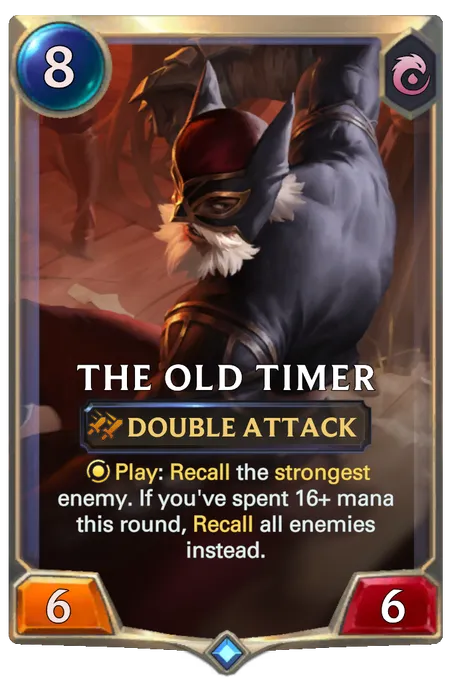 The Old Timer. Play: Recall the strongest enemy. If you've spent 16+ mana this round, Recall all enemies instead.