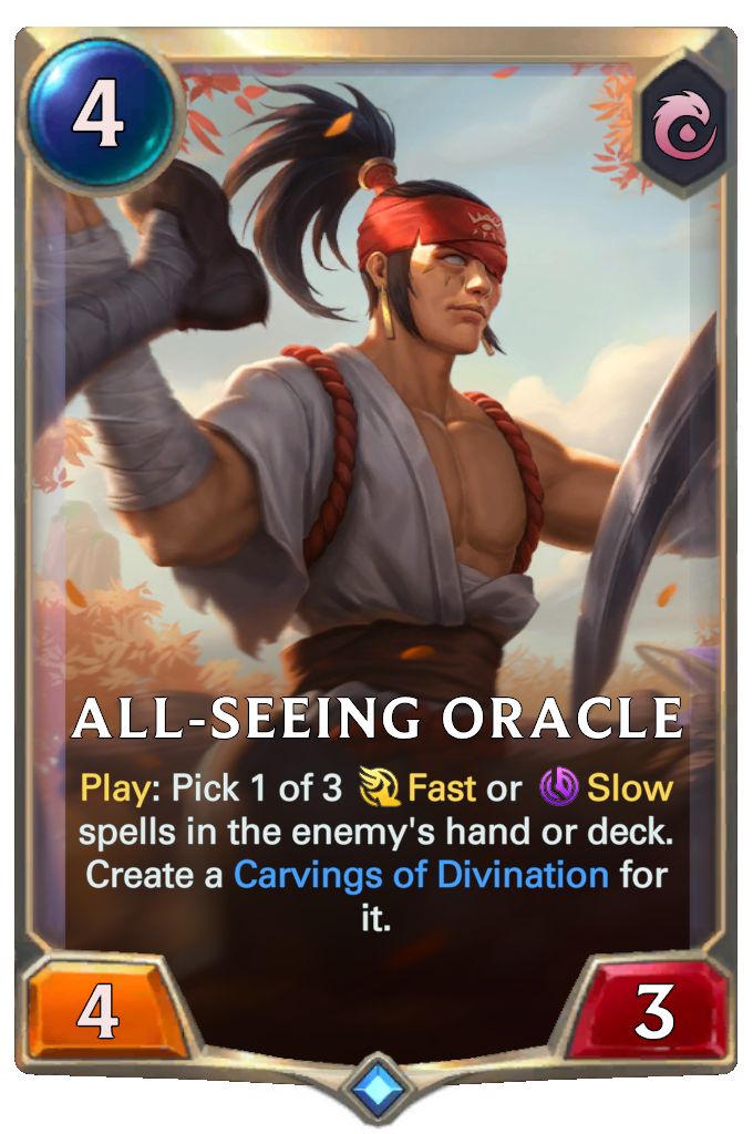 All-Seeing Oracle. Play: Pick 1 of 3 Fast or Slow spells in the enemy's hand or deck. Create a Carvings of Divination for it.