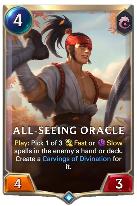 All-Seeing Oracle. Play: Pick 1 of 3 Fast or Slow spells in the enemy's hand or deck. Create a Carvings of Divination for it.