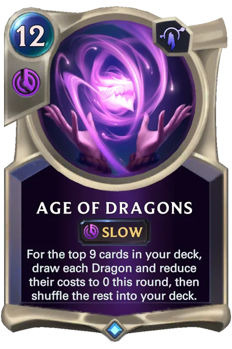Age of Dragons. For the top 9 cards in your deck, draw each Dragon and reduce their costs to 0 this round, then shuffle the rest into your deck.