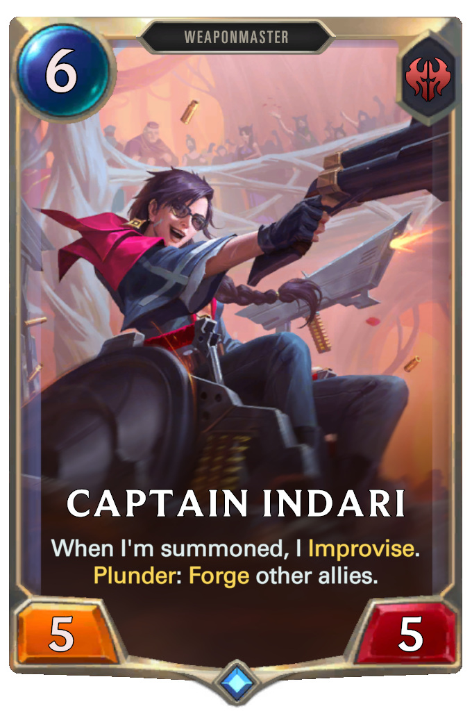 Captain Indari. When I'm summoned, I Improvise. Plunder: Forge other allies.