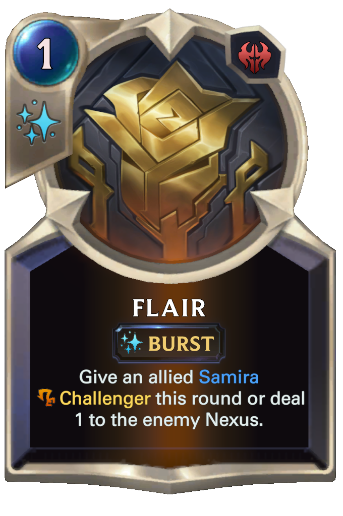Flair. Give an allied Samira Challenger this round or deal 1 to the enemy Nexus.