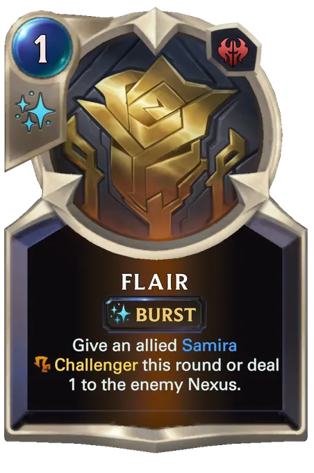 Flair. Give an allied Samira Challenger this round or deal 1 to the enemy Nexus.