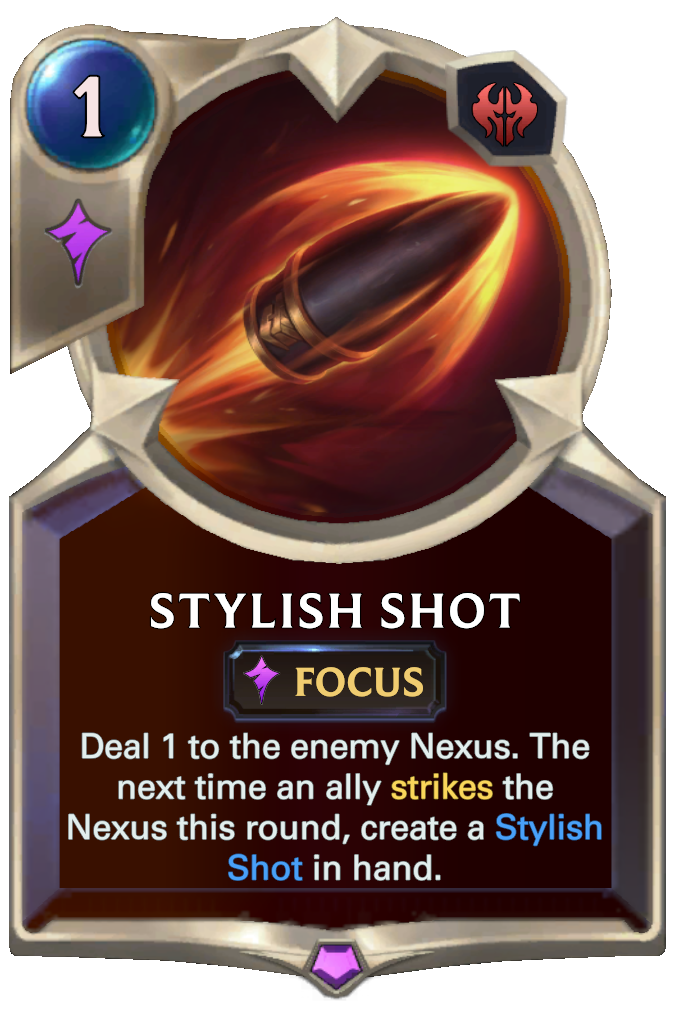 Stylish Shot. Deal 1 to the enemy Nexus. The next time an ally strikes the Nexus this round, create a Stylish Shot in hand.