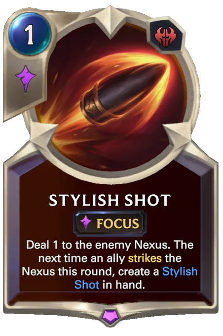 Stylish Shot. Deal 1 to the enemy Nexus. The next time an ally strikes the Nexus this round, create a Stylish Shot in hand.