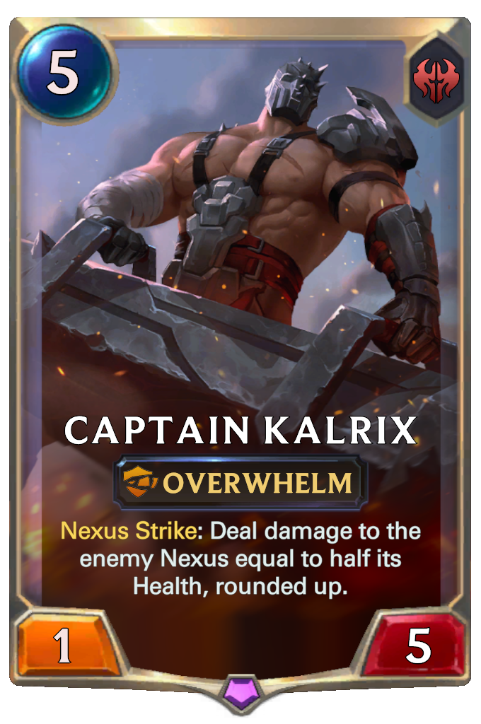 Captain Kalrix. Nexus Strike: Deal damage to the enemy Nexus equal to half its Health, rounded up.