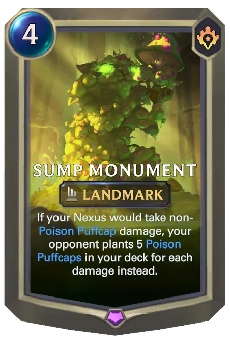 Sump Monument. If your Nexus would take non-Poison Puffcap damage, your opponent plants 5 Poison Puffcaps in your deck for each damage instead.