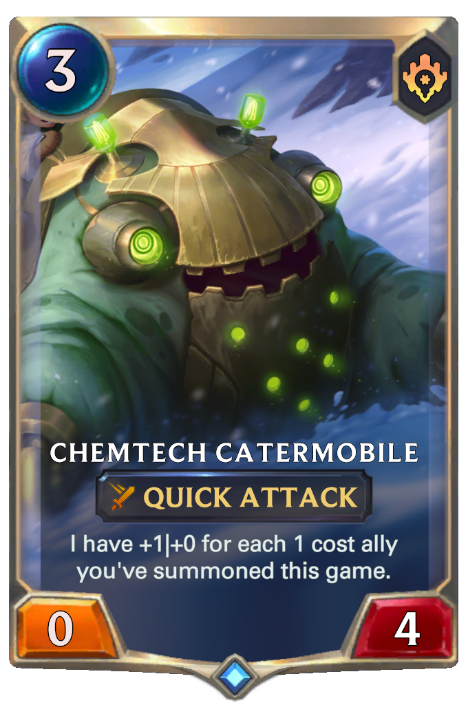 Chemtech Catermobile. I have +1|+0 for each 1 cost ally you've summoned this game.