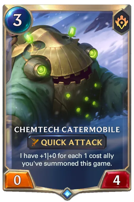 Chemtech Catermobile. I have +1|+0 for each 1 cost ally you've summoned this game.