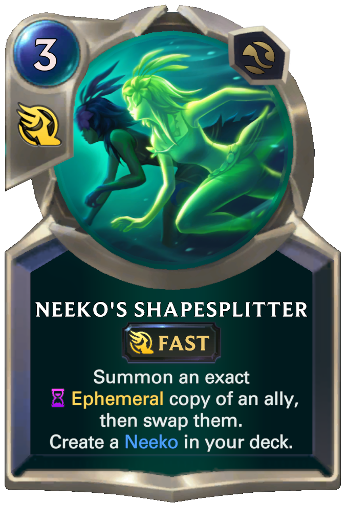 Neeko's Shapesplitter. Summon an exact Ephemeral copy of an ally, then swap them. Create a Neeko in your deck.