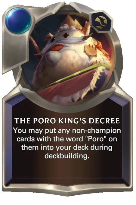 The Poro King's Decree. You may put any non-champion cards with the word "Poro" on them into your deck during deckbuilding.