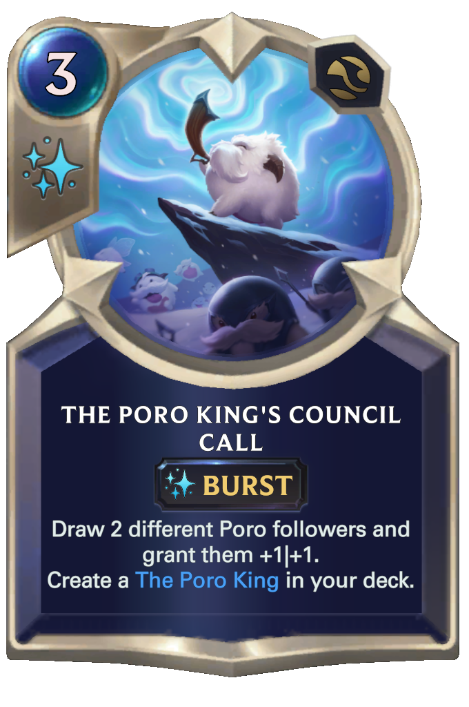 The Poro King's Council Call. Draw 2 different Poro followers and grant them +1|+1. Create a The Poro King in your deck.