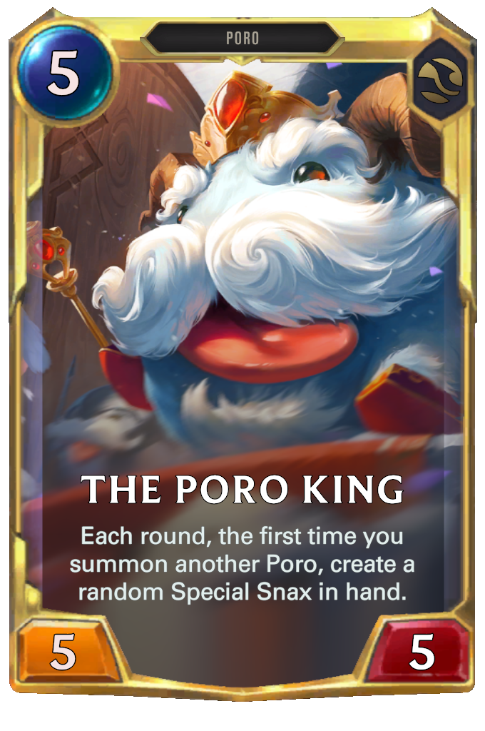 The Poro King. Each round, the first time you summon another Poro, create a random Special Snax in hand.