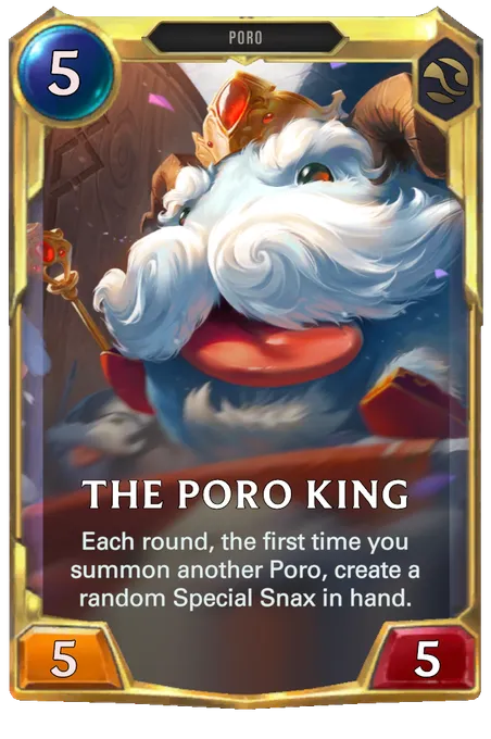 The Poro King. Each round, the first time you summon another Poro, create a random Special Snax in hand.