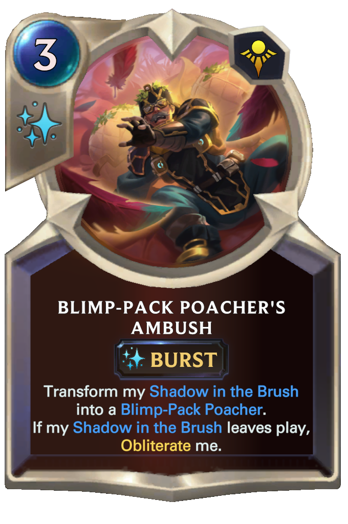 Blimp-Pack Poacher's Ambush. Transform my Shadow in the Brush into a Blimp-Pack Poacher. If my Shadow in the Brush leaves play, Obliterate me.