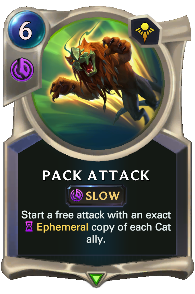 Pack Attack. Start a free attack with an exact Ephemeral copy of each Cat ally.